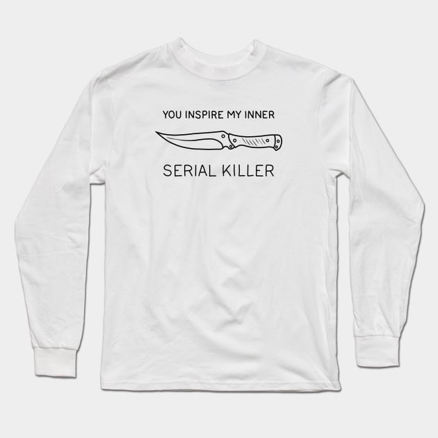 You ispire my inner serial killer Long Sleeve T-Shirt by valentinahramov